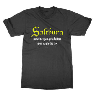 Saltburn sometimes gotta bottom your way to the top T-Shirt