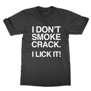 I Don’t Smoke Crack I Lick It T-Shirt