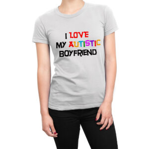 I Love My Autistic Boyfriend women’s t-shirt