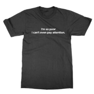 I'm so poor I can't even pay attention t-shirt by Clique Wear