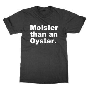 Moister Than an Oyster t-shirt by Clique Wear