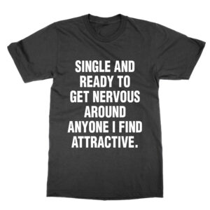 Single And Ready to Get Nervous T-Shirt