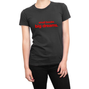 Small Boobs Big Dreams women’s t-shirt