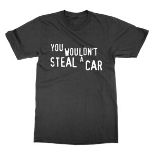 You Wouldn’t Steal a Car T-Shirt
