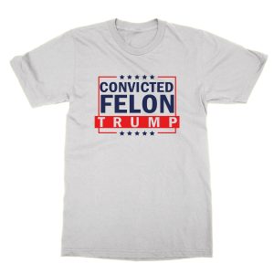 Convicted Felon Trump T-Shirt