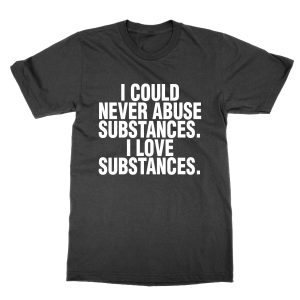 I Could Never Abuse Substances T-Shirt