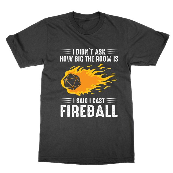 I Didn't Ask How Big The Room Is I Said Cast Fireball t-shirt by Clique Wear