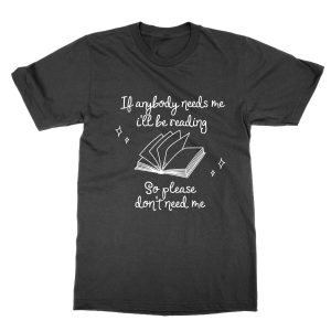 If Anybody Needs Me I’ll Be Reading T-Shirt