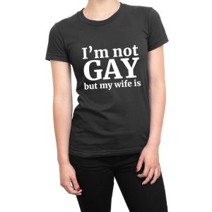 I’m Not Gay But My Wife Is women’s t-shirt