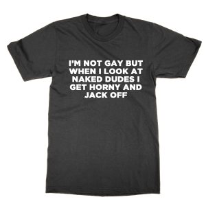 I’m Not Gay But Naked Dudes T-Shirt