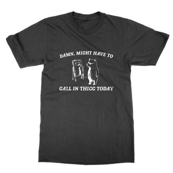 Damn Might Have to Call in Thicc Today t-shirt by Clique Wear