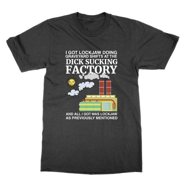 I Got Lockjaw at the Dick Sucking Factory t-shirt by Clique Wear