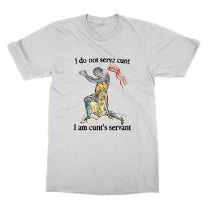 I do not serve cunt I am cunt’s servant T-Shirt