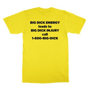 Big Dick Energy Leads to Big Dick Injury (reverse) T-Shirt