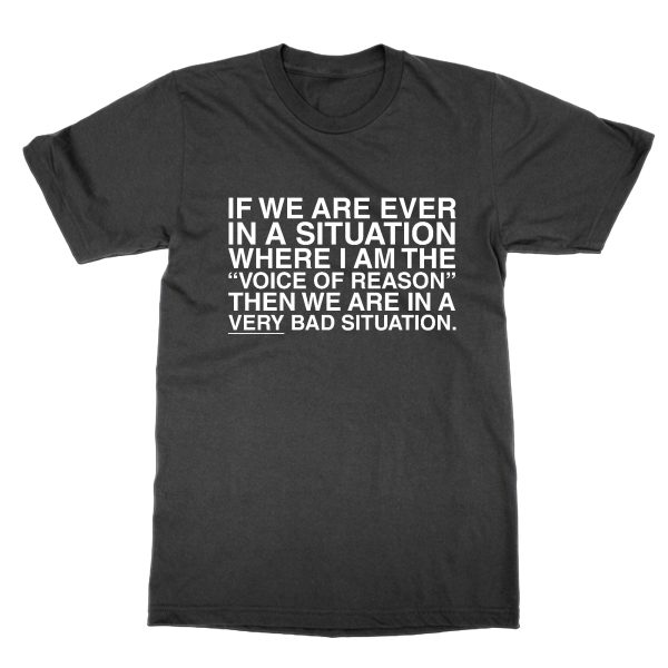 If We Are In a Situation Where I Am the Voice of Reason t-shirt by Clique Wear