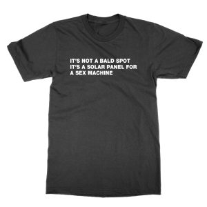 Its Not a Bald Spot Its a Solar Panel for a Sex Machine T-Shirt