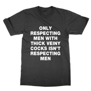 Only Respecting Men With Thick Veiny Cocks T-Shirt
