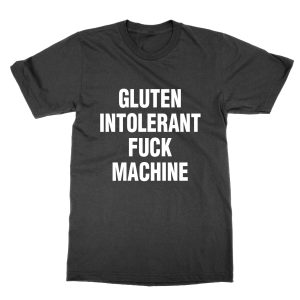 Gluten Intolerant Fuck Machine T-Shirt