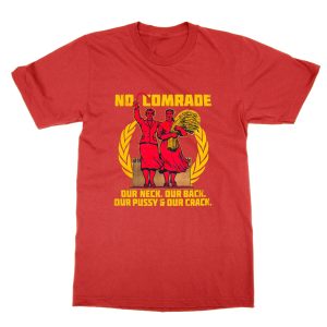 No Comrade Our Neck Our Back Our Pussy and Our Crack T-Shirt