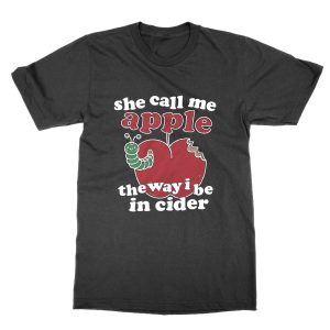 She Call Me Apple the Way I Be In Cider T-Shirt