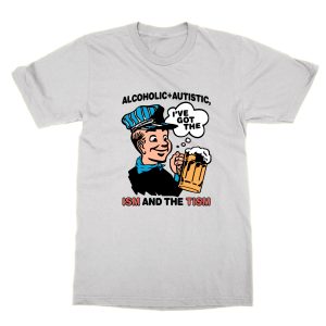 Alcoholic and Autistic Ism and the Tism T-Shirt