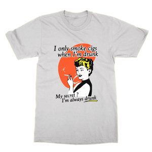 I Only Smoke Cigs When I’m Drunk My Secret T-Shirt