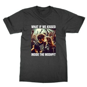 What If We Kissed Inside the Moshpit T-Shirt
