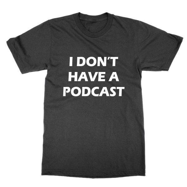 I Don't Have a Podcast t-shirt by Clique Wear