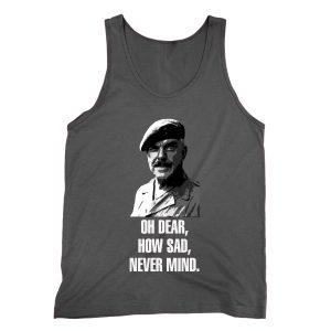 Oh Dear How Sad Never Mind Tank top