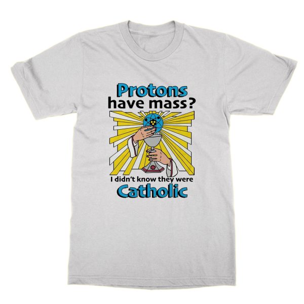 Protons Have Mass I Didn't Know They Were Catholic t-shirt by Clique Wear